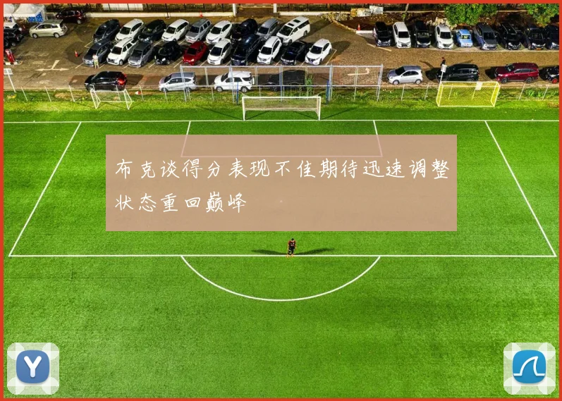 布克谈得分表现不佳期待迅速调整状态重回巅峰